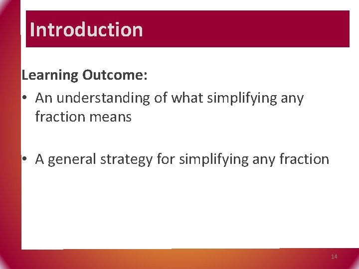 Introduction Learning Outcome: • An understanding of what simplifying any fraction means • A