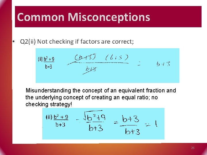 Common Misconceptions • Q 2(ii) Not checking if factors are correct; Misunderstanding the concept