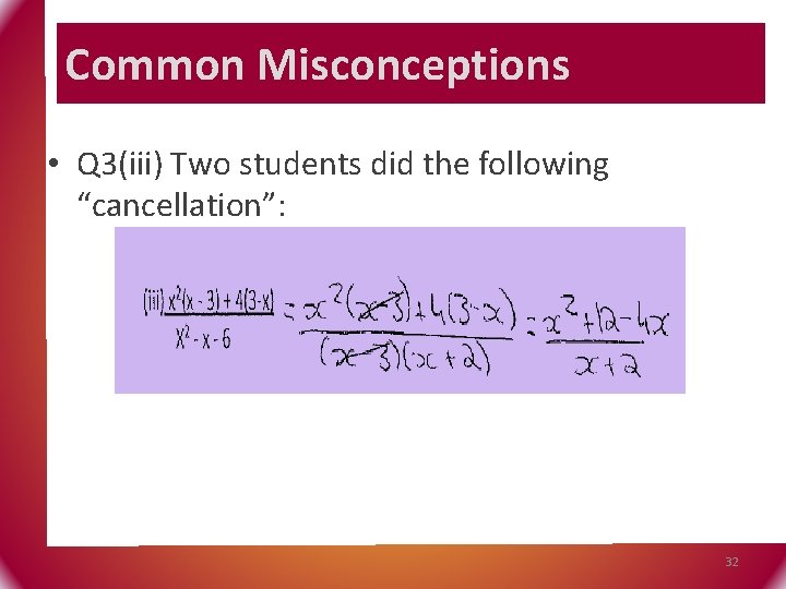 Common Misconceptions • Q 3(iii) Two students did the following “cancellation”: 32 