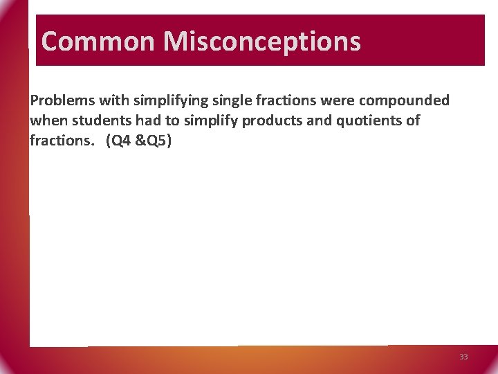 Common Misconceptions Problems with simplifying single fractions were compounded when students had to simplify