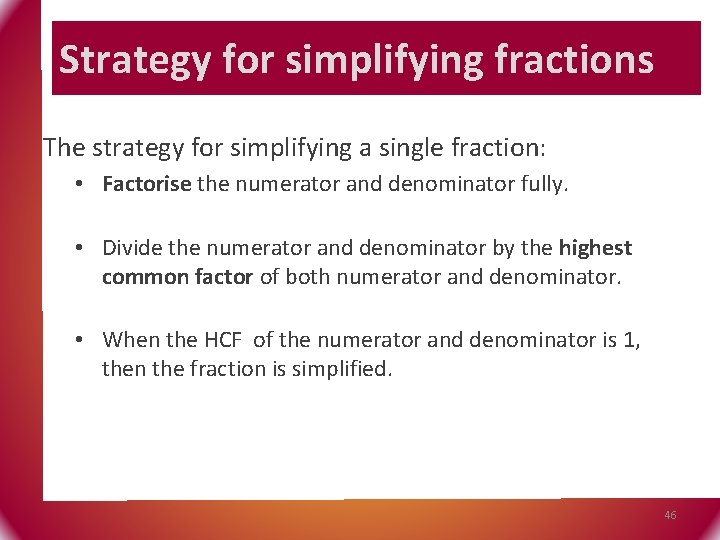 Strategy for simplifying fractions The strategy for simplifying a single fraction: • Factorise the