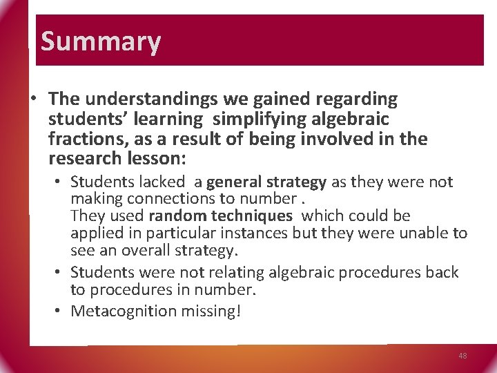 Summary • The understandings we gained regarding students’ learning simplifying algebraic fractions, as a