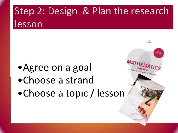 Step 2: Design & Plan the research lesson • Agree on a goal •