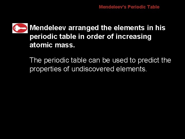 6. 1 Mendeleev’s Periodic Table Mendeleev arranged the elements in his periodic table in