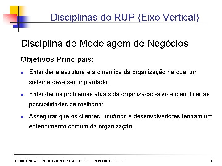 Disciplinas do RUP (Eixo Vertical) Disciplina de Modelagem de Negócios Objetivos Principais: n Entender