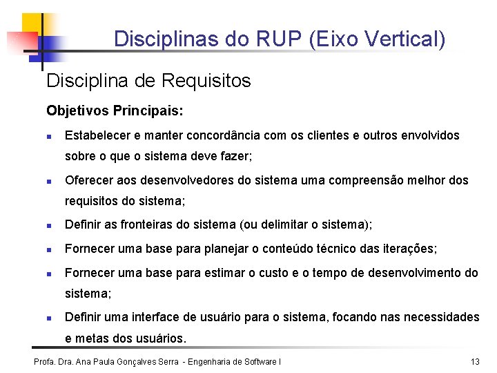 Disciplinas do RUP (Eixo Vertical) Disciplina de Requisitos Objetivos Principais: n Estabelecer e manter