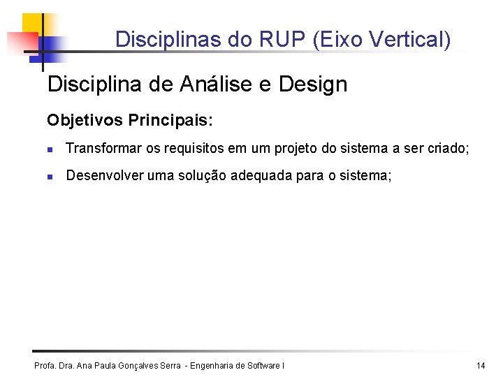 Disciplinas do RUP (Eixo Vertical) Disciplina de Análise e Design Objetivos Principais: n Transformar