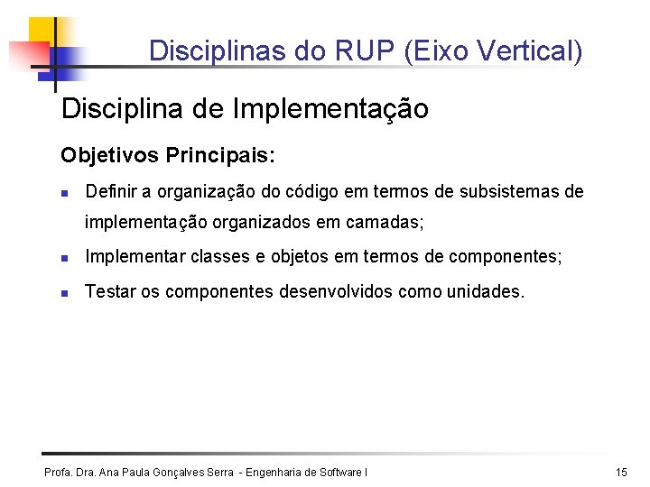 Disciplinas do RUP (Eixo Vertical) Disciplina de Implementação Objetivos Principais: n Definir a organização