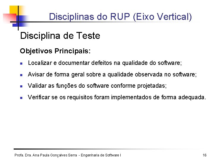 Disciplinas do RUP (Eixo Vertical) Disciplina de Teste Objetivos Principais: n Localizar e documentar