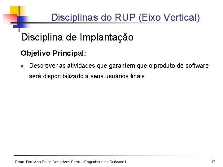 Disciplinas do RUP (Eixo Vertical) Disciplina de Implantação Objetivo Principal: n Descrever as atividades