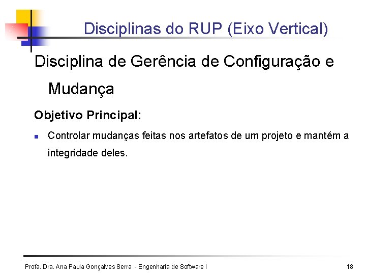 Disciplinas do RUP (Eixo Vertical) Disciplina de Gerência de Configuração e Mudança Objetivo Principal: