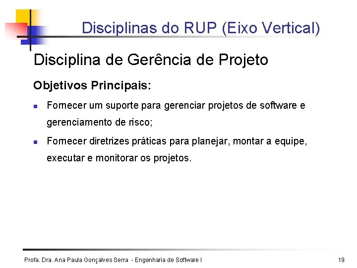 Disciplinas do RUP (Eixo Vertical) Disciplina de Gerência de Projeto Objetivos Principais: n Fornecer