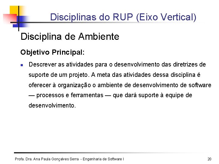 Disciplinas do RUP (Eixo Vertical) Disciplina de Ambiente Objetivo Principal: n Descrever as atividades