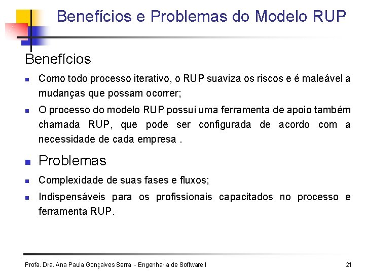 Benefícios e Problemas do Modelo RUP Benefícios n n Como todo processo iterativo, o