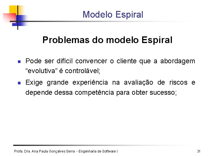 Modelo Espiral Problemas do modelo Espiral n n Pode ser difícil convencer o cliente