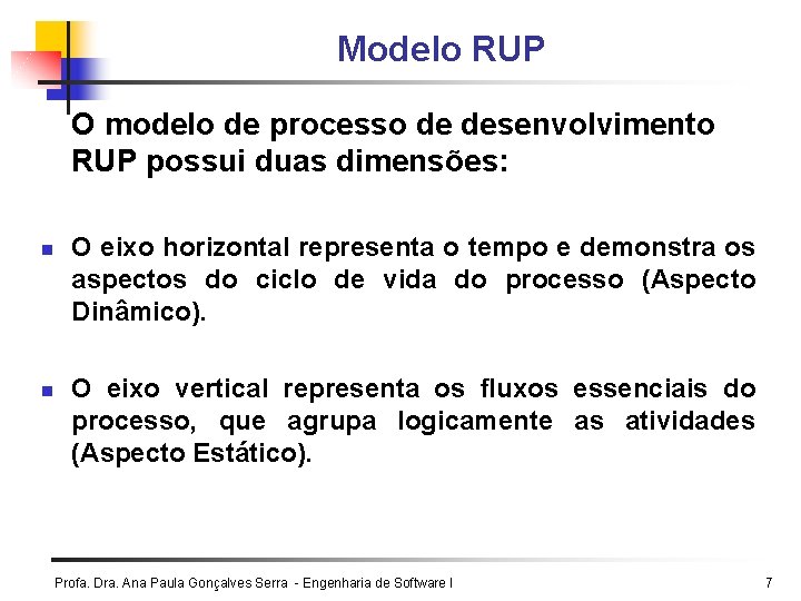 Modelo RUP O modelo de processo de desenvolvimento RUP possui duas dimensões: n n
