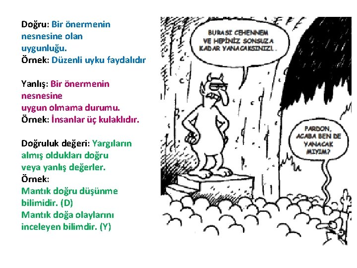 Doğru: Bir önermenin nesnesine olan uygunluğu. Örnek: Düzenli uyku faydalıdır Yanlış: Bir önermenin nesnesine