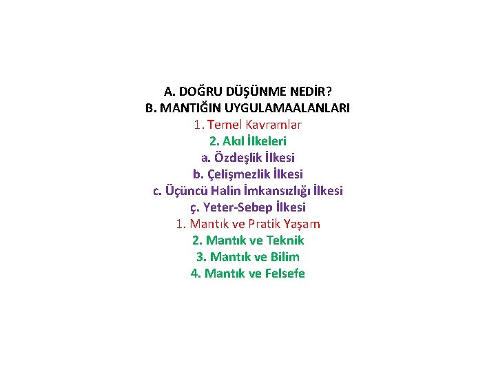 A. DOĞRU DÜŞÜNME NEDİR? B. MANTIĞIN UYGULAMAALANLARI 1. Temel Kavramlar 2. Akıl İlkeleri a.