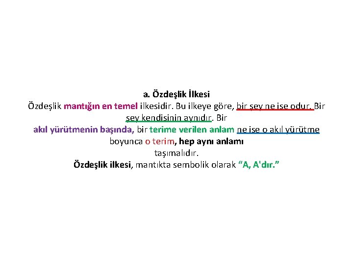 a. Özdeşlik İlkesi Özdeşlik mantığın en temel ilkesidir. Bu ilkeye göre, bir şey ne