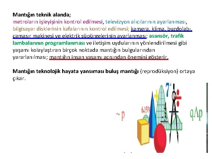 Mantığın teknik alanda; metroların işleyişinin kontrol edilmesi, televizyon alıcılarının ayarlanması, bilgisayar disklerinin kafalarının kontrol