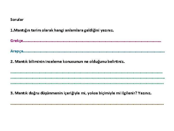 Sorular 1. Mantığın terim olarak hangi anlamlara geldiğini yazınız. Grekçe. . . . .