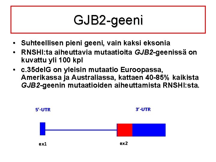GJB 2 -geeni • Suhteellisen pieni geeni, vain kaksi eksonia • RNSHI: ta aiheuttavia