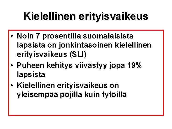 Kielellinen erityisvaikeus • Noin 7 prosentilla suomalaisista lapsista on jonkintasoinen kielellinen erityisvaikeus (SLI) •