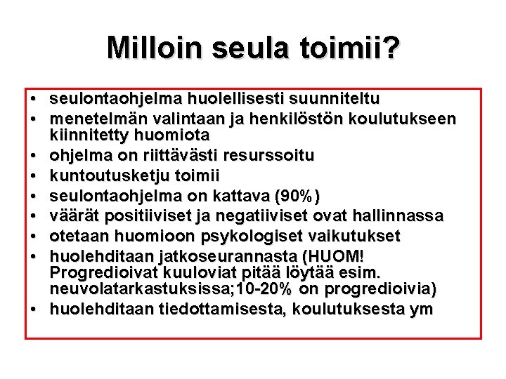 Milloin seula toimii? • seulontaohjelma huolellisesti suunniteltu • menetelmän valintaan ja henkilöstön koulutukseen kiinnitetty