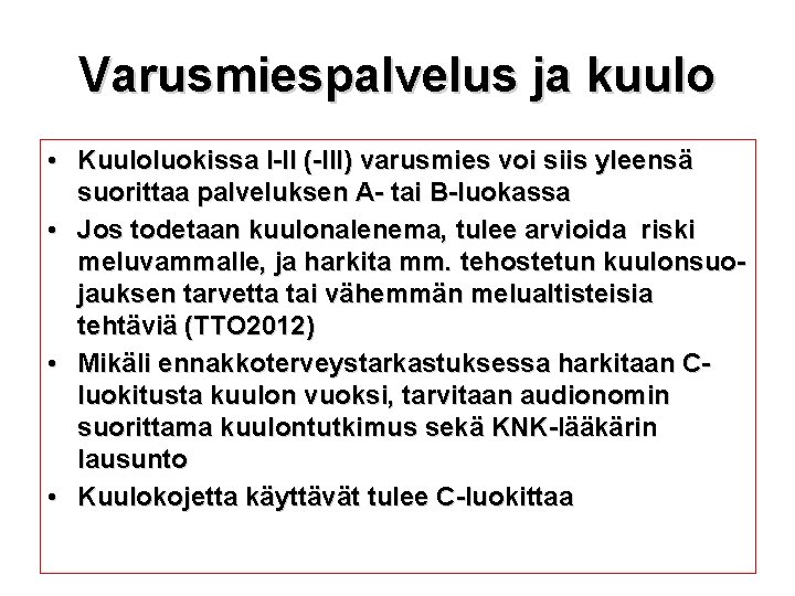 Varusmiespalvelus ja kuulo • Kuuloluokissa I-II (-III) varusmies voi siis yleensä suorittaa palveluksen A-