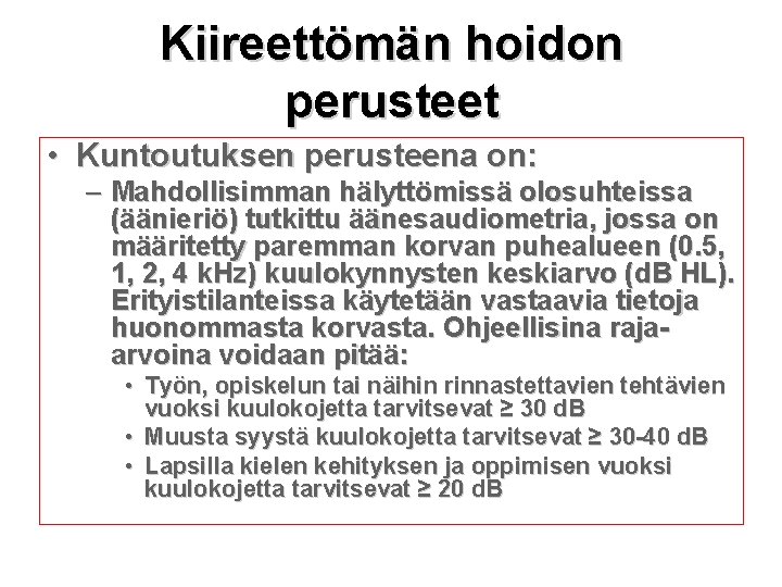 Kiireettömän hoidon perusteet • Kuntoutuksen perusteena on: – Mahdollisimman hälyttömissä olosuhteissa (äänieriö) tutkittu äänesaudiometria,