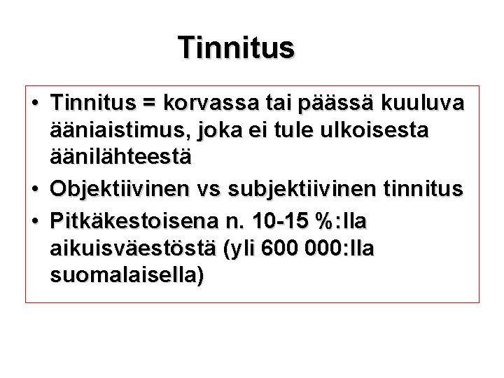 Tinnitus • Tinnitus = korvassa tai päässä kuuluva ääniaistimus, joka ei tule ulkoisesta äänilähteestä