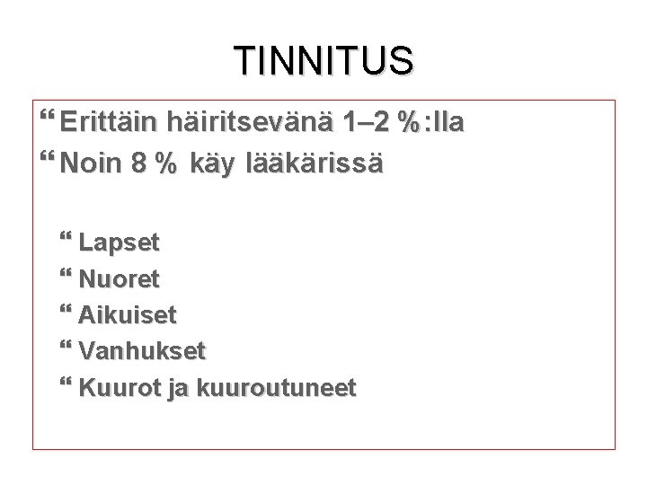 TINNITUS Erittäin häiritsevänä 1– 2 %: lla Noin 8 % käy lääkärissä Lapset Nuoret