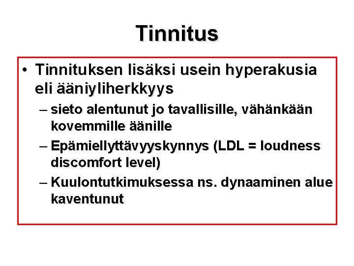 Tinnitus • Tinnituksen lisäksi usein hyperakusia eli ääniyliherkkyys – sieto alentunut jo tavallisille, vähänkään