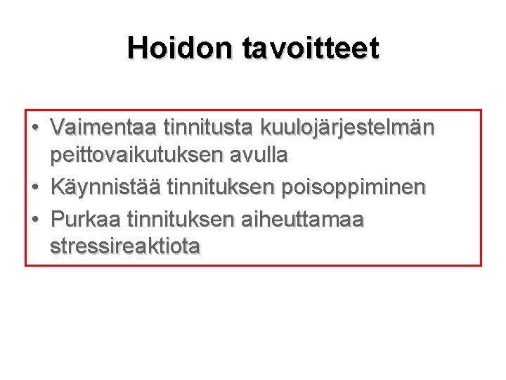 Hoidon tavoitteet • Vaimentaa tinnitusta kuulojärjestelmän peittovaikutuksen avulla • Käynnistää tinnituksen poisoppiminen • Purkaa