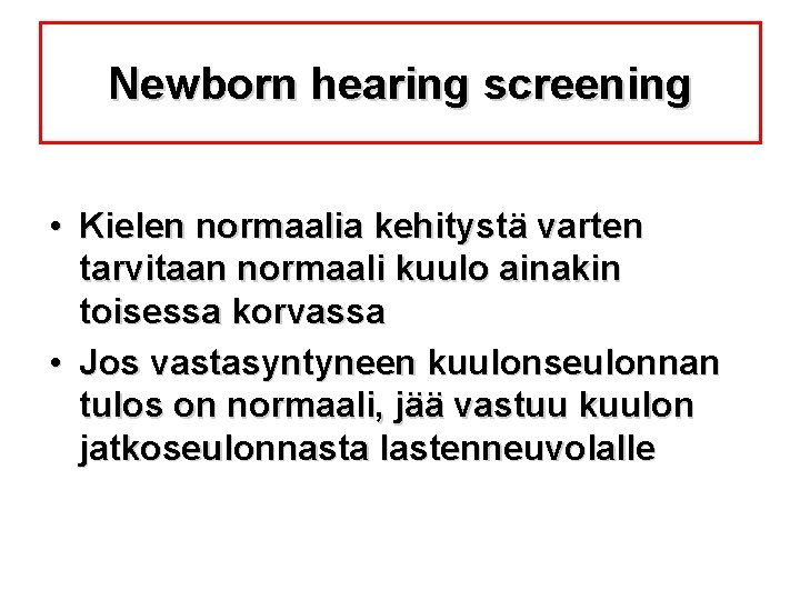 Newborn hearing screening • Kielen normaalia kehitystä varten tarvitaan normaali kuulo ainakin toisessa korvassa