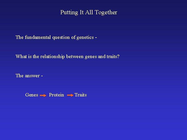 Putting It All Together The fundamental question of genetics - What is the relationship