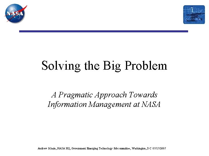 Solving the Big Problem A Pragmatic Approach Towards Information Management at NASA Andrew Schain,