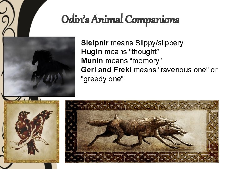 Odin’s Animal Companions Sleipnir means Slippy/slippery Hugin means “thought” Munin means “memory” Geri and