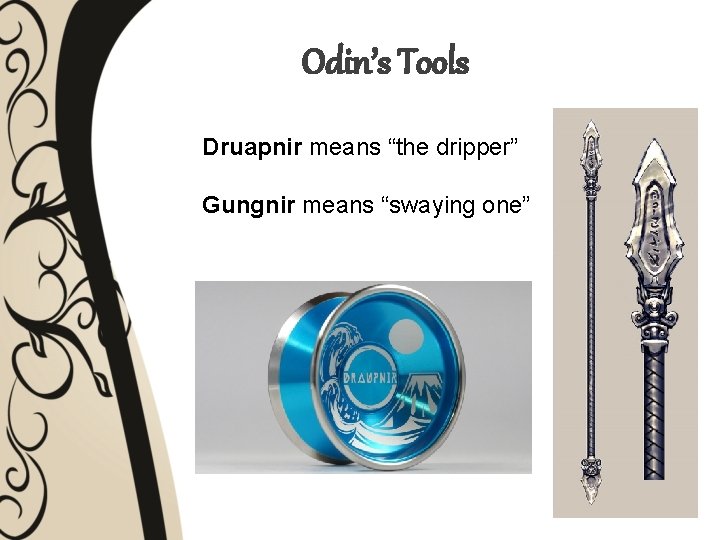 Odin’s Tools Druapnir means “the dripper” Gungnir means “swaying one” 