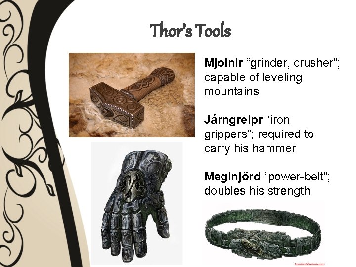 Thor’s Tools Mjolnir “grinder, crusher”; capable of leveling mountains Járngreipr “iron grippers”; required to