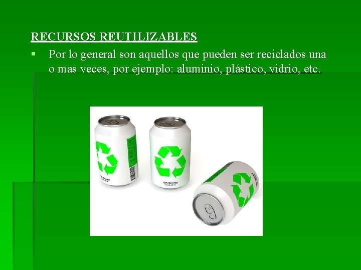 RECURSOS REUTILIZABLES § Por lo general son aquellos que pueden ser reciclados una o