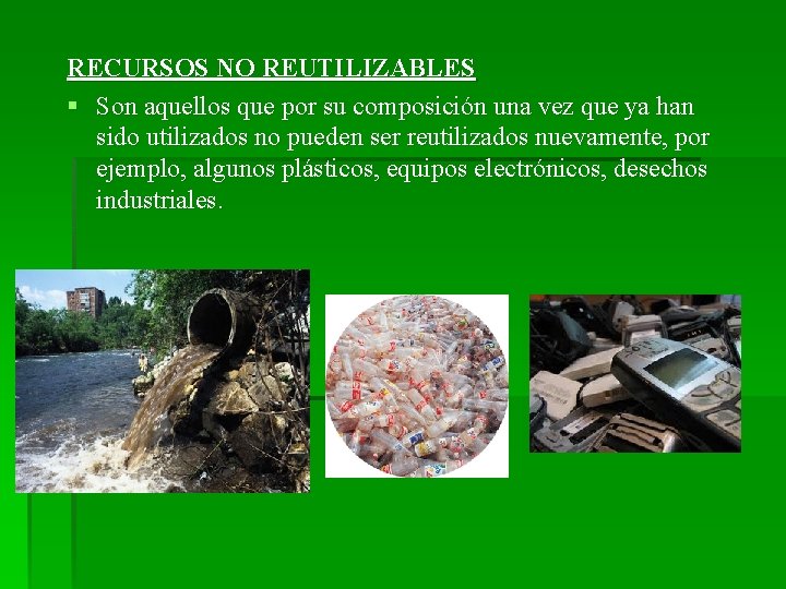 RECURSOS NO REUTILIZABLES § Son aquellos que por su composición una vez que ya