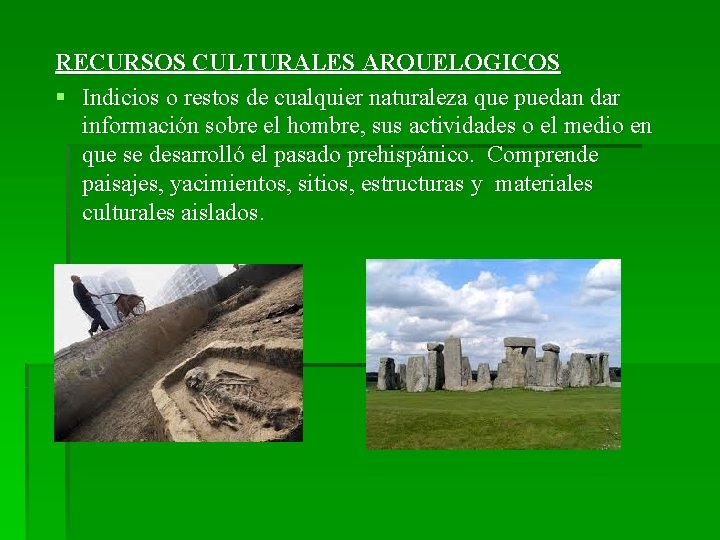 RECURSOS CULTURALES ARQUELOGICOS § Indicios o restos de cualquier naturaleza que puedan dar información