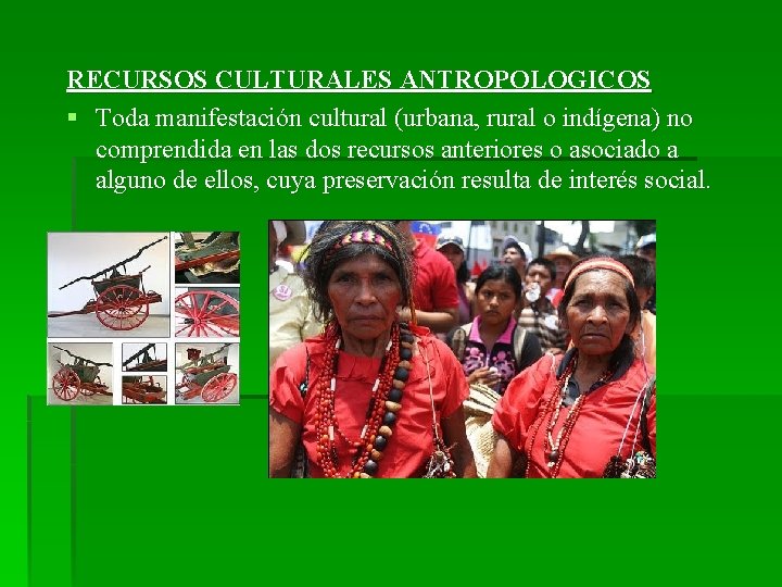 RECURSOS CULTURALES ANTROPOLOGICOS § Toda manifestación cultural (urbana, rural o indígena) no comprendida en