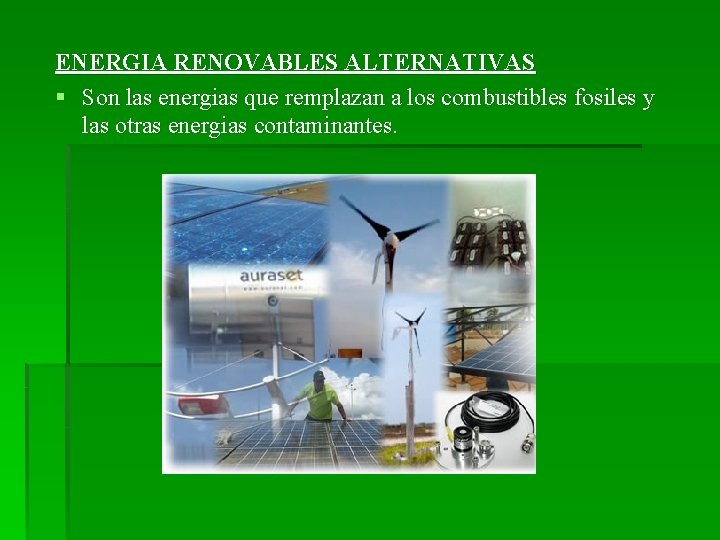 ENERGIA RENOVABLES ALTERNATIVAS § Son las energias que remplazan a los combustibles fosiles y