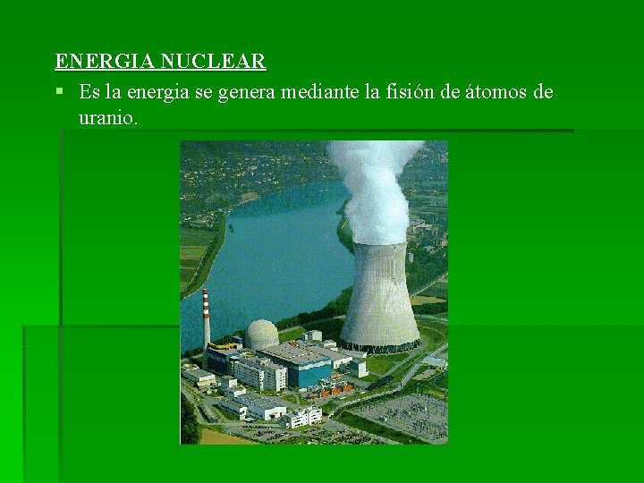 ENERGIA NUCLEAR § Es la energia se genera mediante la fisión de átomos de