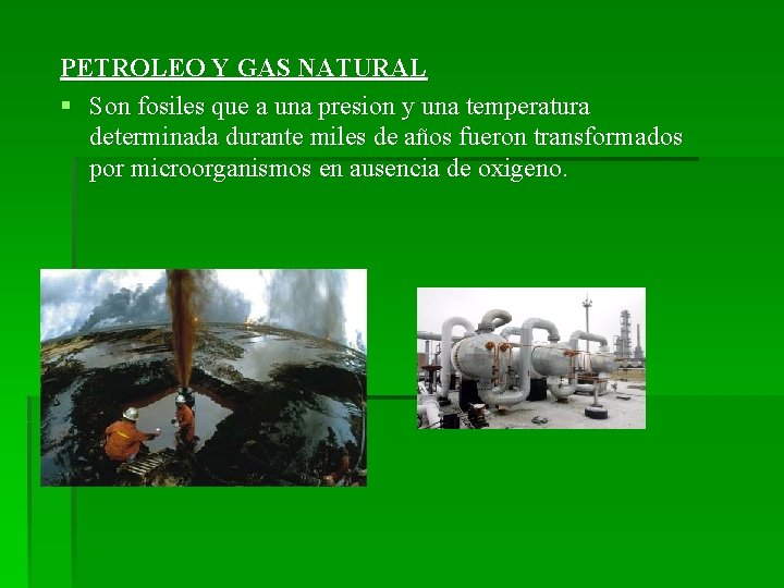 PETROLEO Y GAS NATURAL § Son fosiles que a una presion y una temperatura