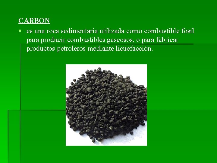 CARBON § es una roca sedimentaria utilizada como combustible fosil para producir combustibles gaseosos,