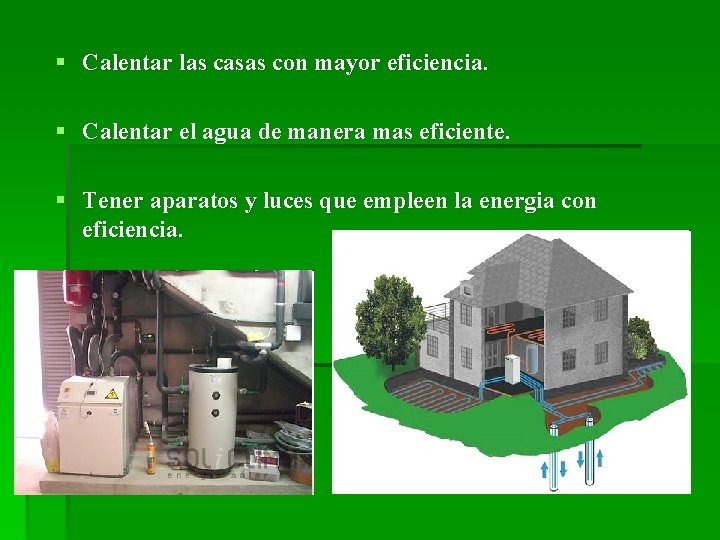 § Calentar las casas con mayor eficiencia. § Calentar el agua de manera mas