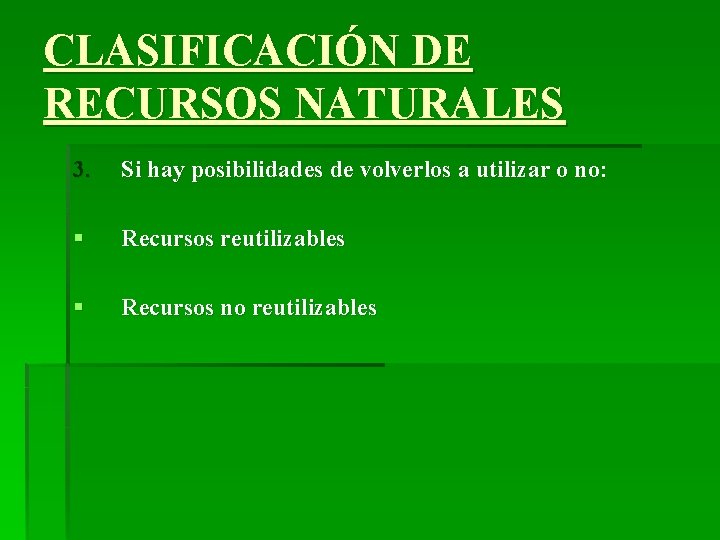 CLASIFICACIÓN DE RECURSOS NATURALES 3. Si hay posibilidades de volverlos a utilizar o no: